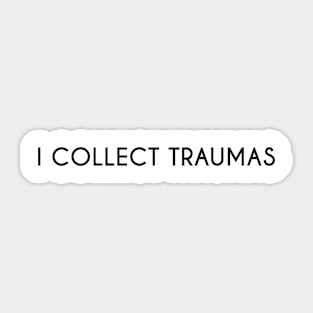 I collect traumas. Sticker